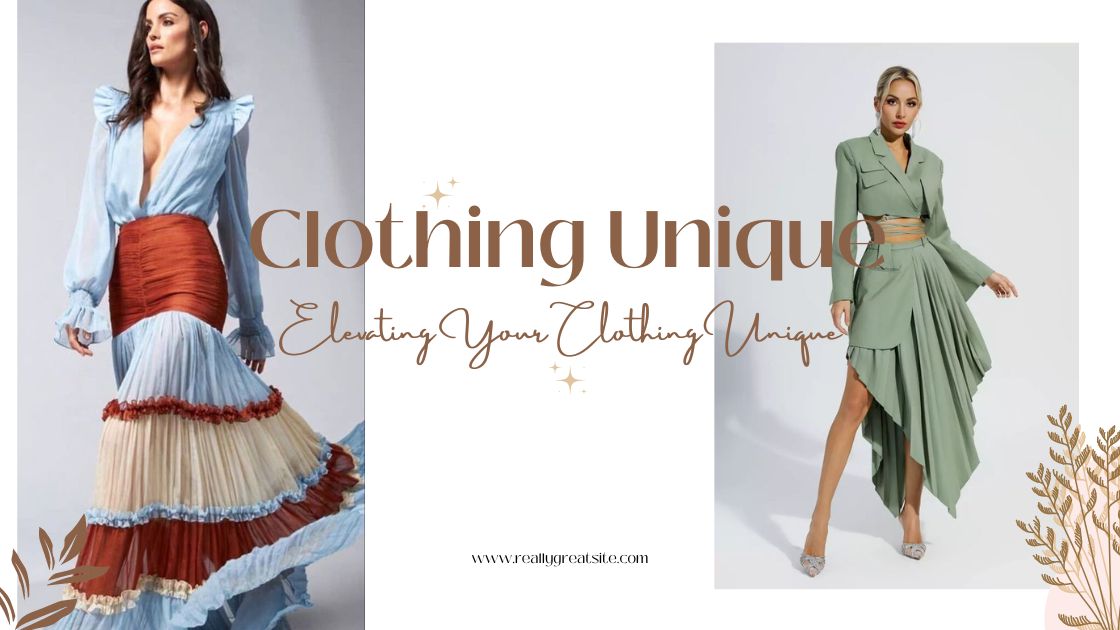 Elevating Your Clothing Unique