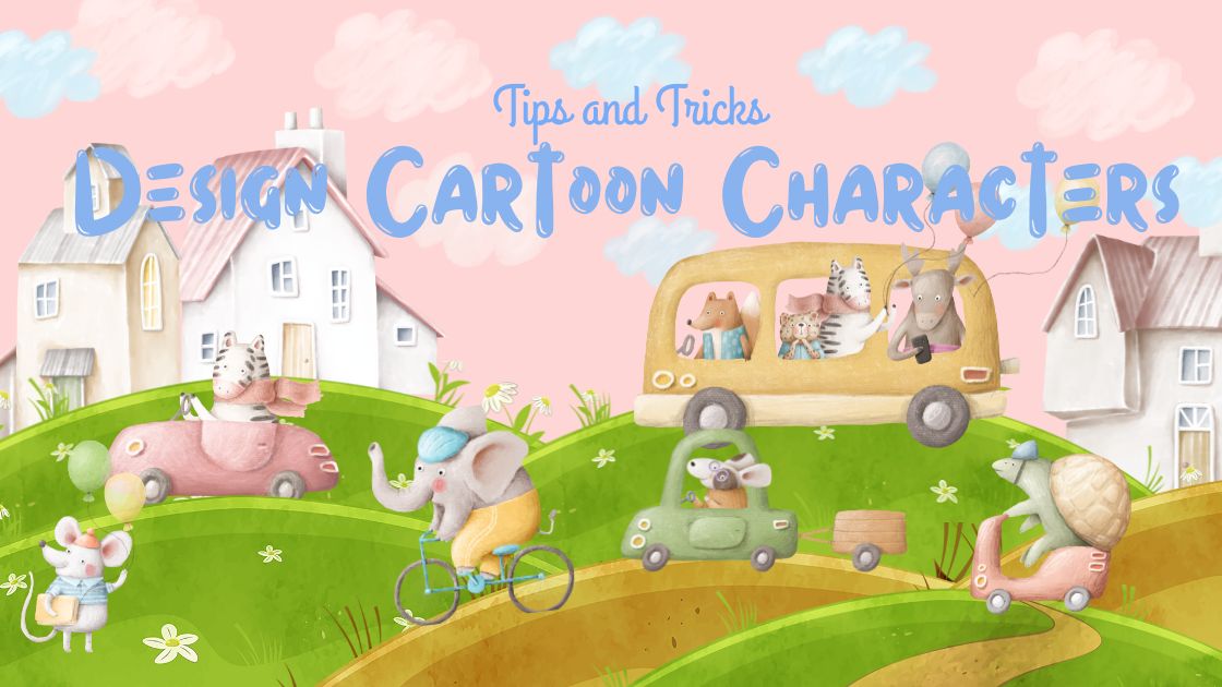 Tips and Tricks for Design Cartoon Characters